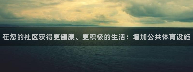 意昂3科技：在您的社区获得更健康、更积极的生活：增加